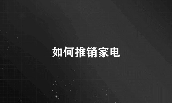 如何推销家电
